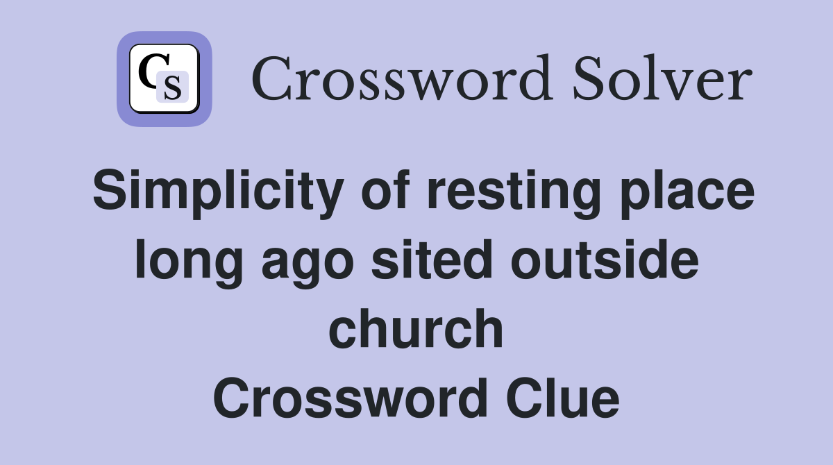 Simplicity of resting place long ago sited outside church Crossword Clue