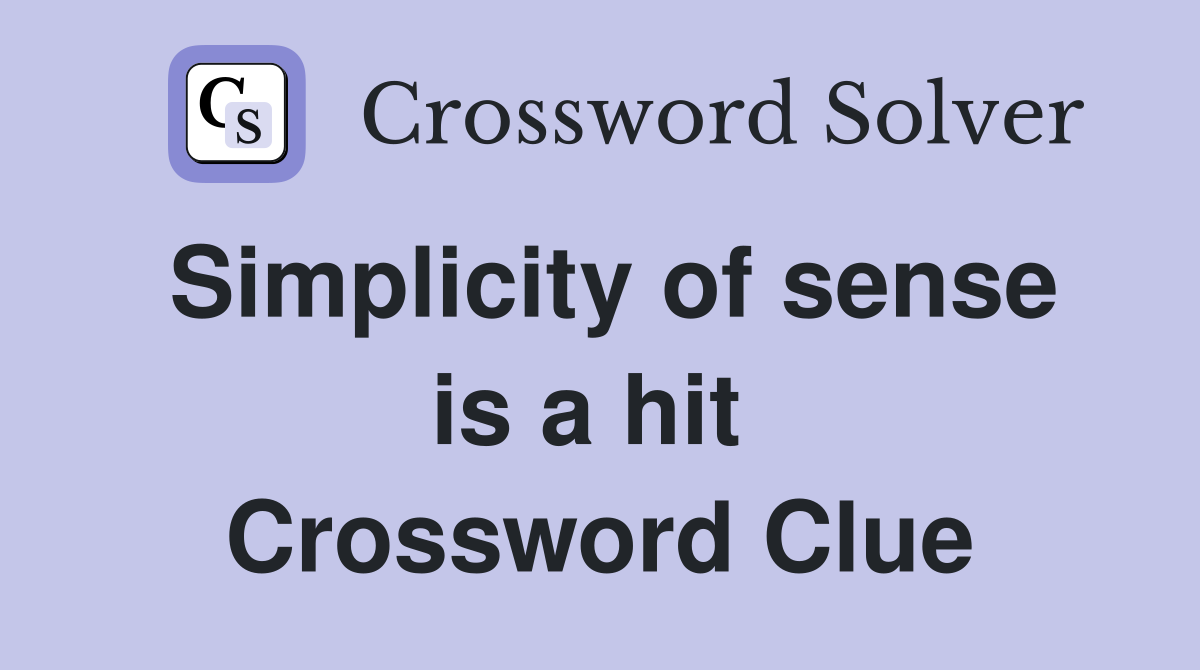 Simplicity of sense is a hit  Crossword Clue
