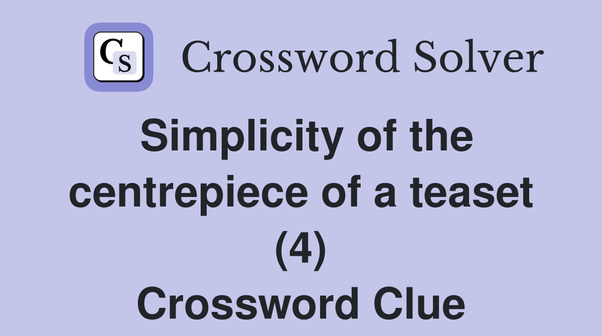 Simplicity of the centrepiece of a teaset (4) Crossword Clue