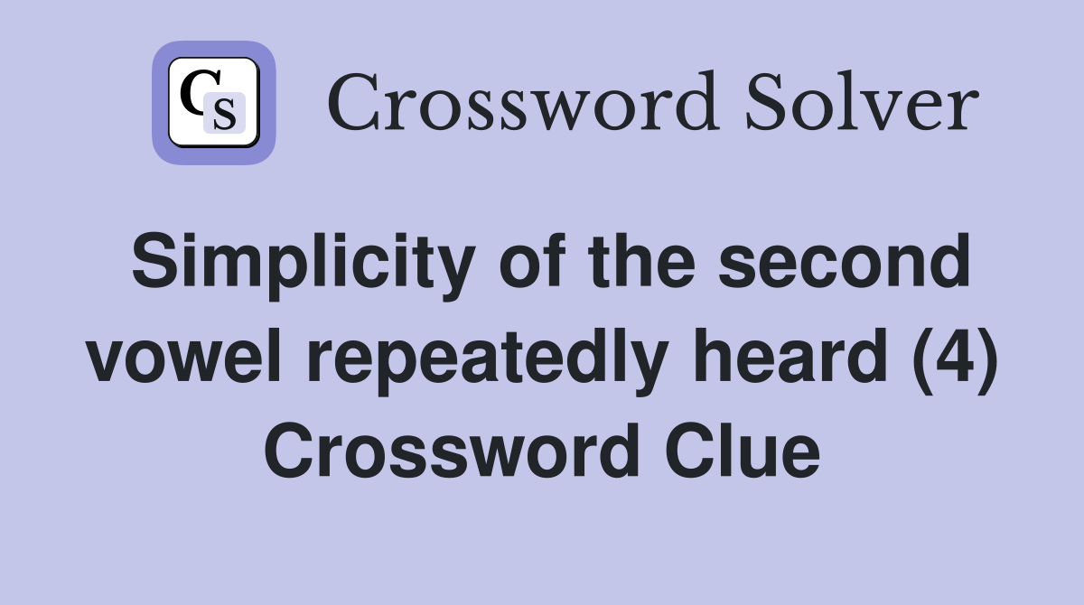 Simplicity of the second vowel repeatedly heard (4) Crossword Clue