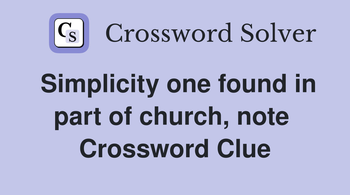 Simplicity one found in part of church, note  Crossword Clue
