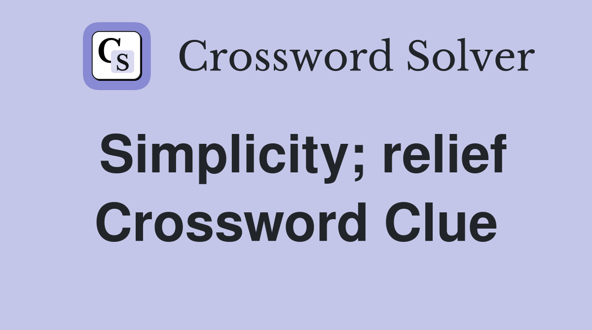 Simplicity; relief Crossword Clue