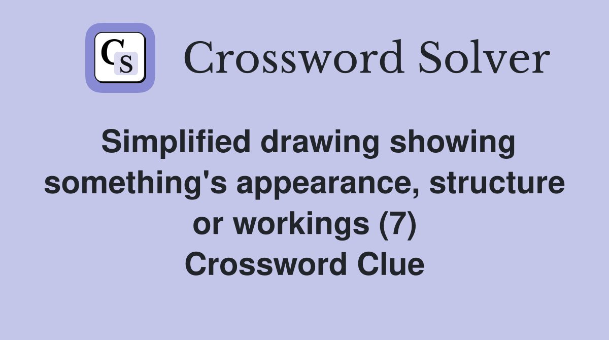 Simplified drawing showing something's appearance, structure or workings (7) Crossword Clue