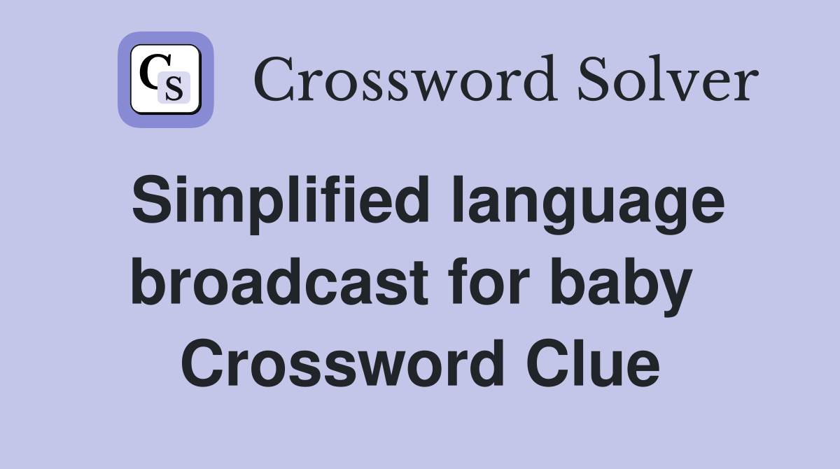 Simplified language broadcast for baby  Crossword Clue