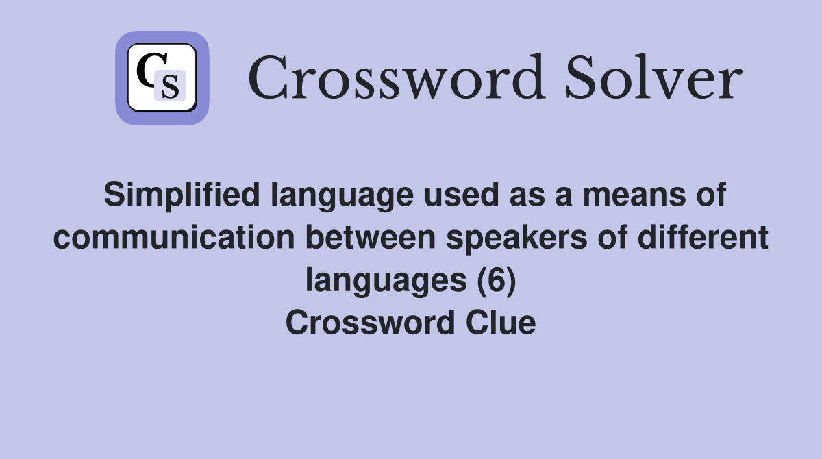 Simplified language used as a means of communication between speakers of different languages (6) Crossword Clue