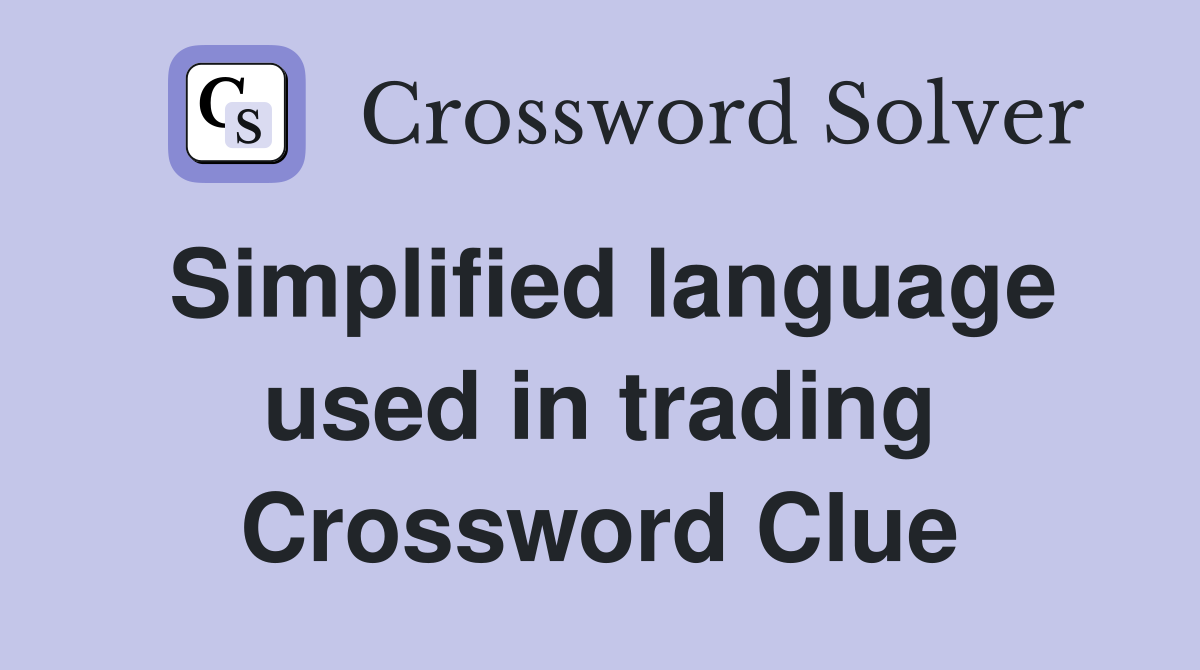 Simplified language used in trading Crossword Clue