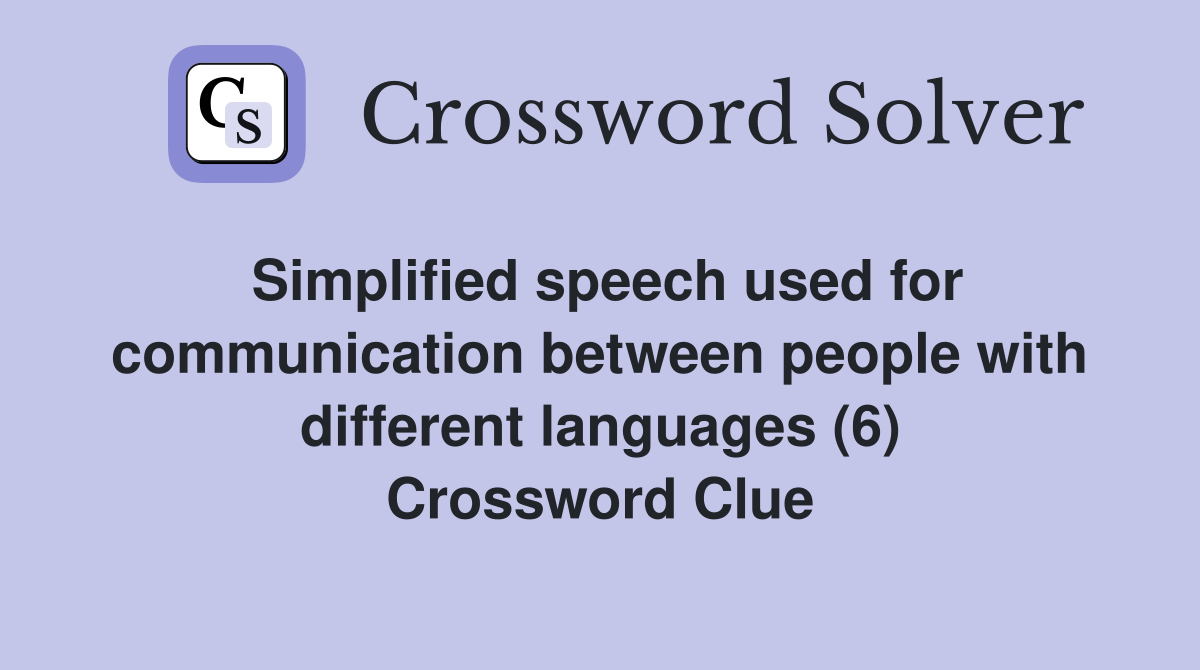 Simplified speech used for communication between people with different languages (6) Crossword Clue