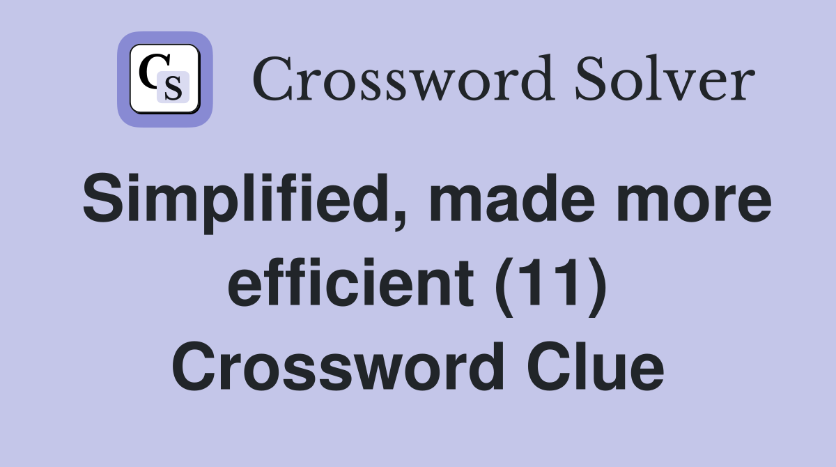 Simplified, made more efficient (11) Crossword Clue