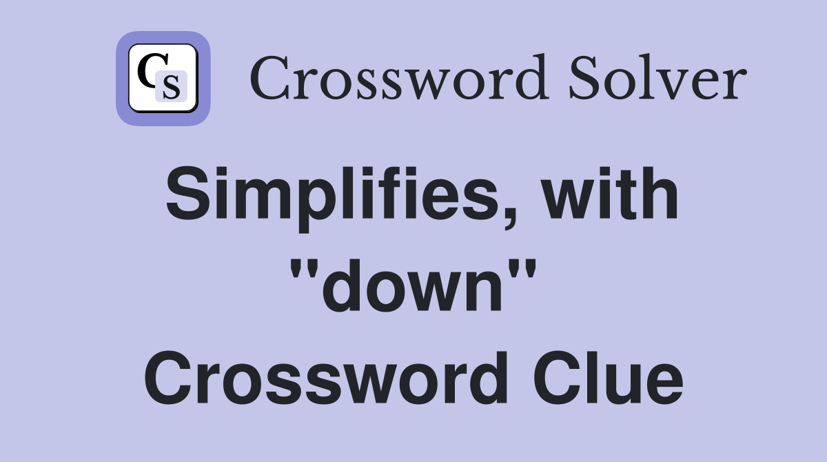 Simplifies, with "down" Crossword Clue
