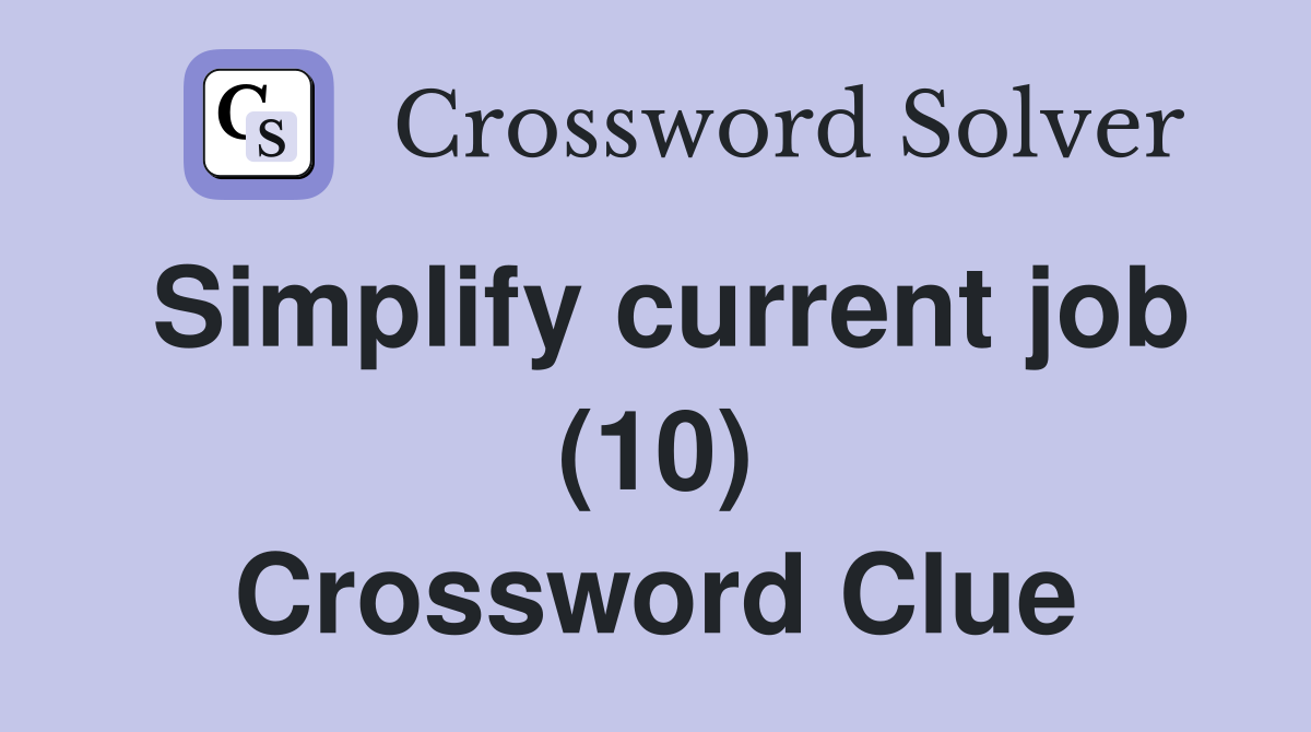 Simplify current job (10) Crossword Clue