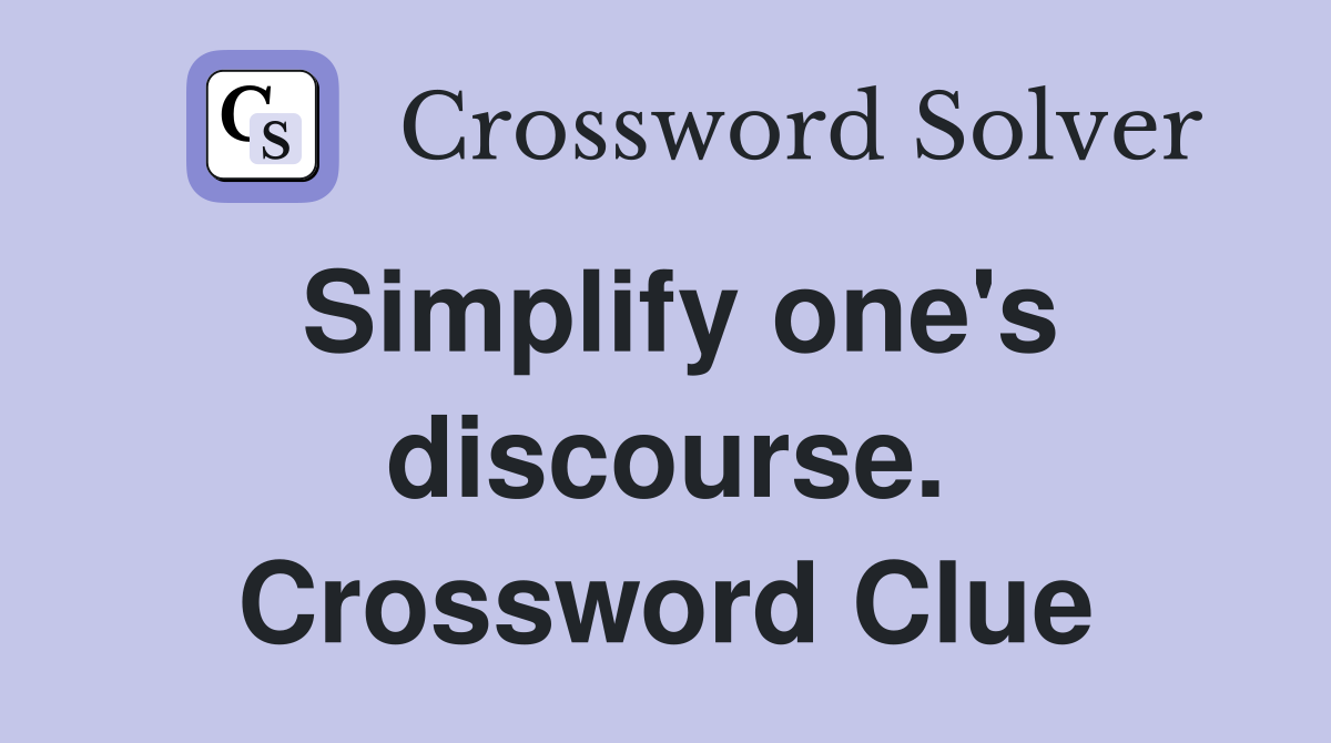 Simplify one's discourse. Crossword Clue