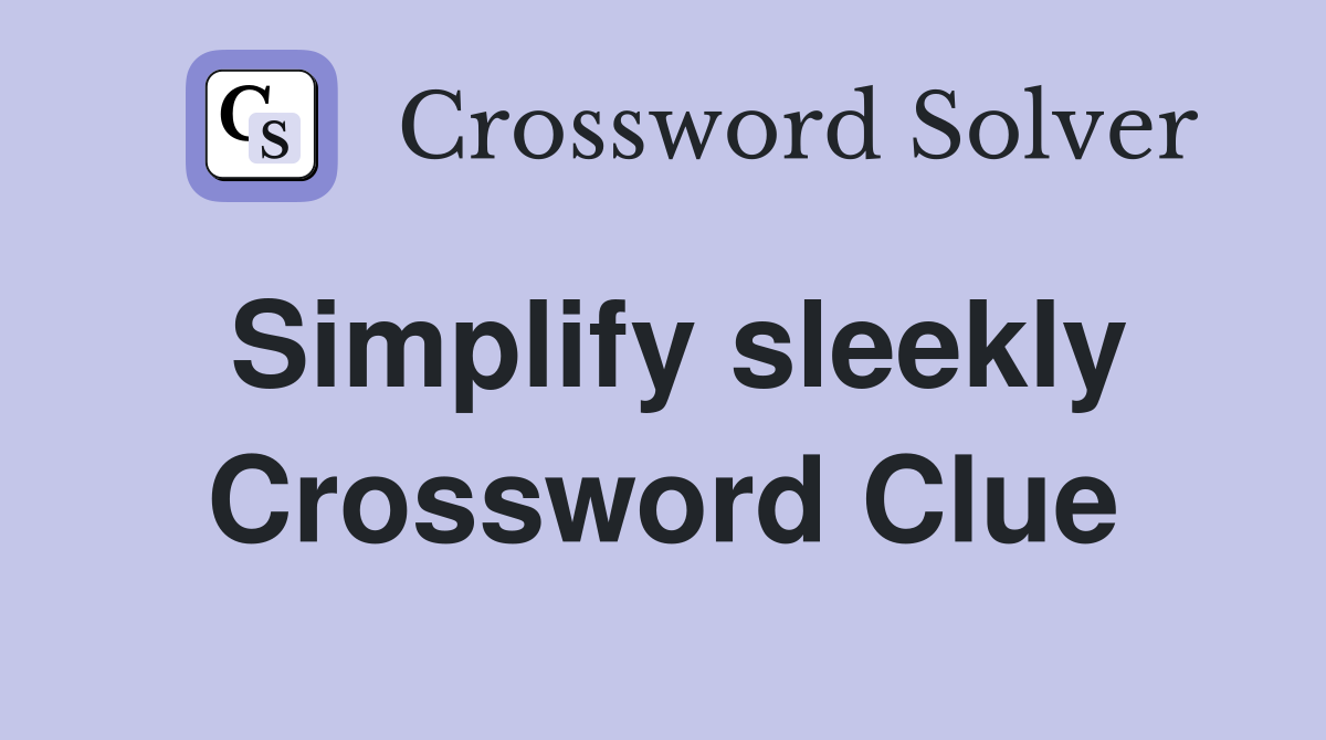 Simplify sleekly Crossword Clue