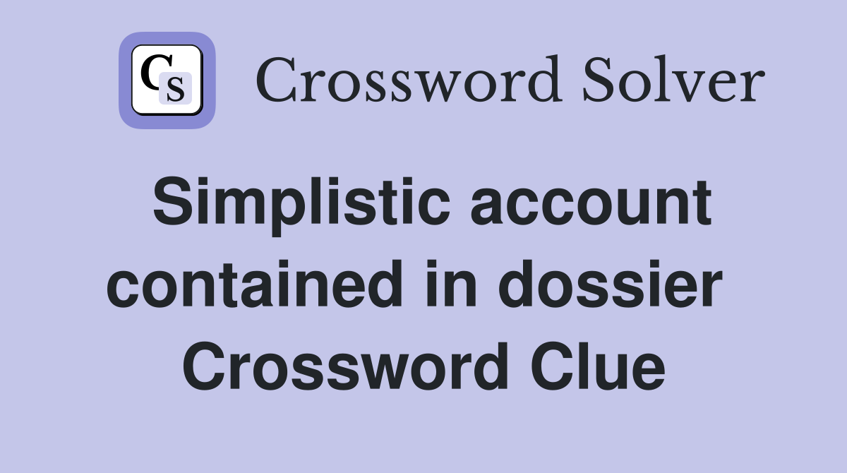 Simplistic account contained in dossier  Crossword Clue