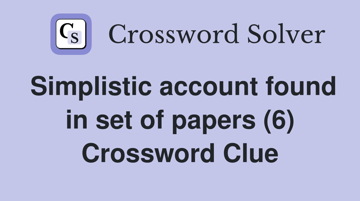 Simplistic account found in set of papers (6) Crossword Clue