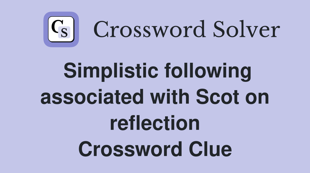 Simplistic following associated with Scot on reflection Crossword Clue