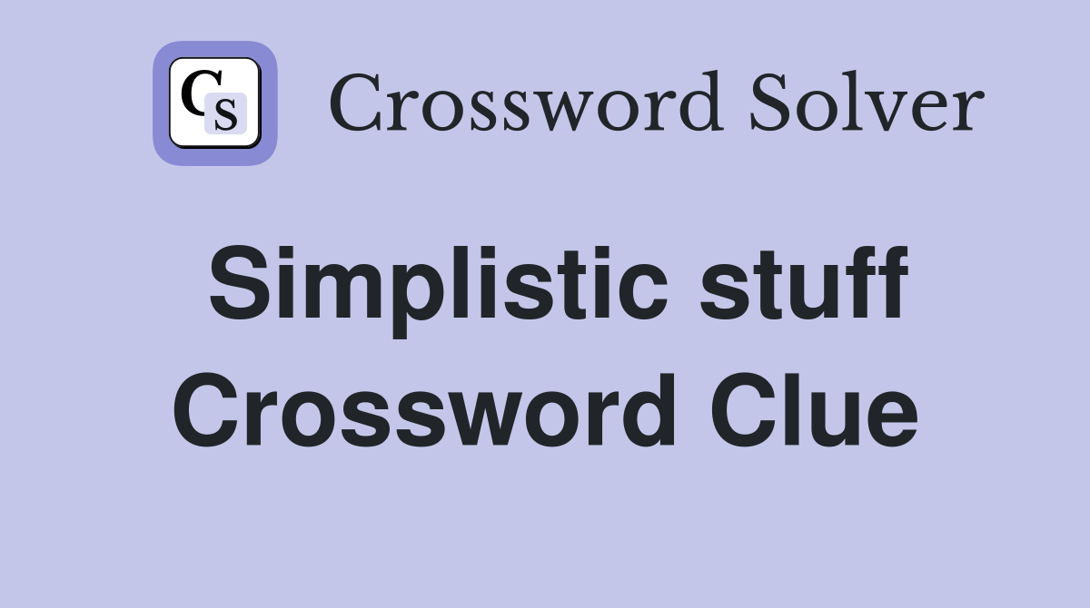 Simplistic stuff Crossword Clue