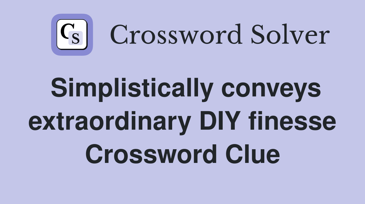 Simplistically conveys extraordinary DIY finesse Crossword Clue