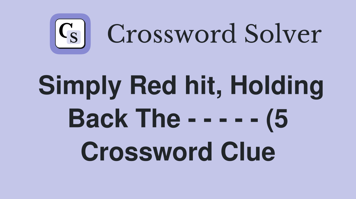 Simply Red hit Holding Back The (5) Crossword Clue Answers Simply Red hit Holding Back The (5) Crossword Clue Answers