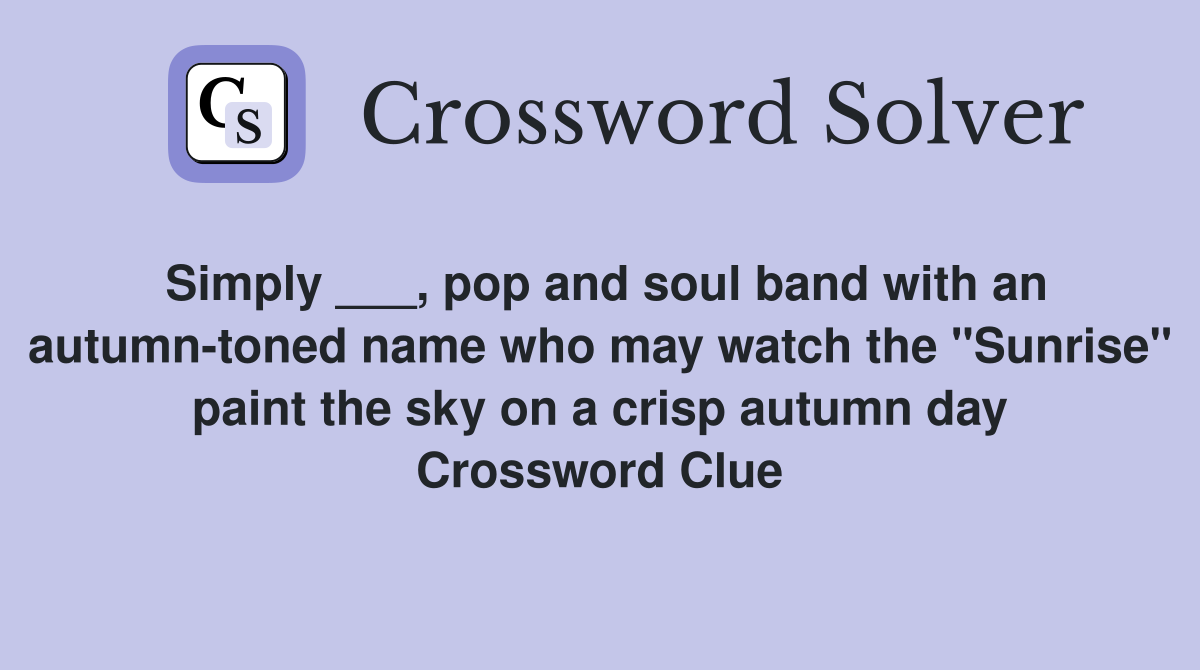 Simply ___, pop and soul band with an autumn-toned name who may watch the "Sunrise" paint the sky on a crisp autumn day Crossword Clue