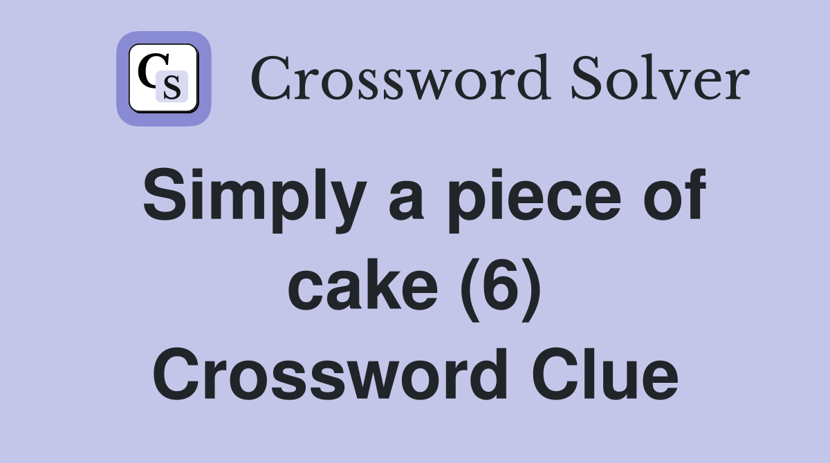 Simply a piece of cake (6) Crossword Clue