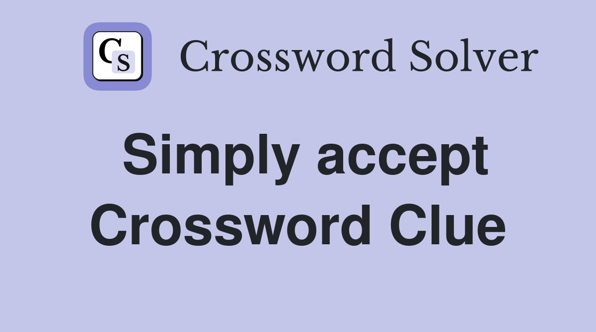 Simply accept Crossword Clue