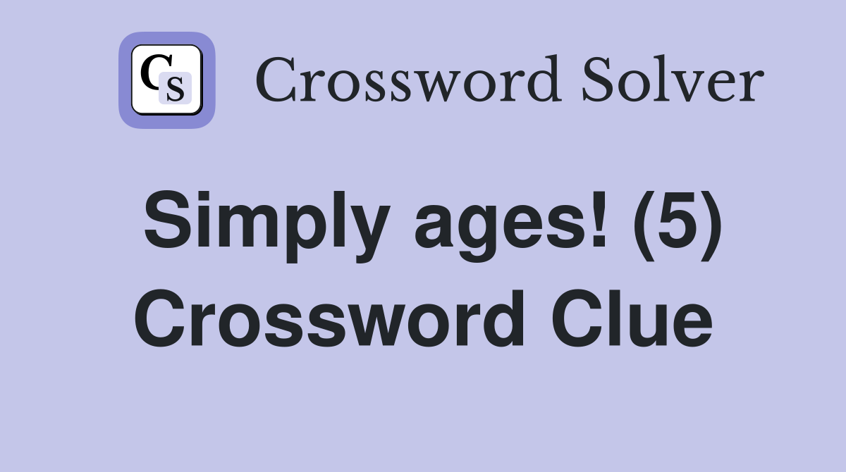 Simply ages! (5) Crossword Clue
