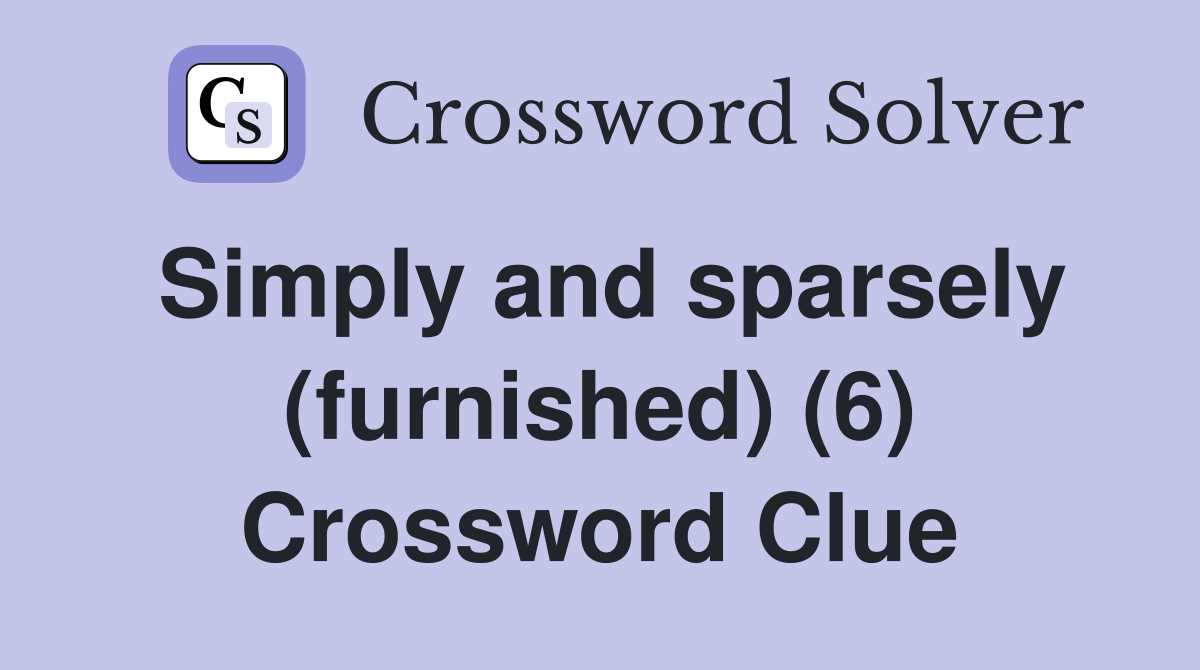 Simply and sparsely (furnished) (6) Crossword Clue