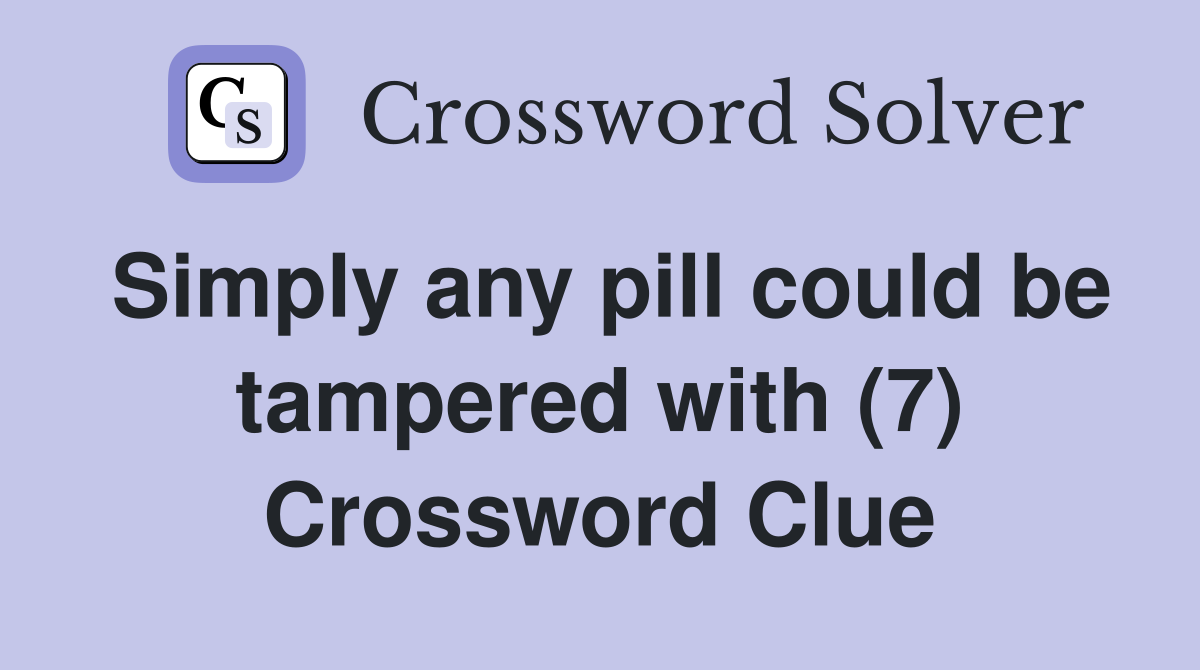 Simply any pill could be tampered with (7) Crossword Clue