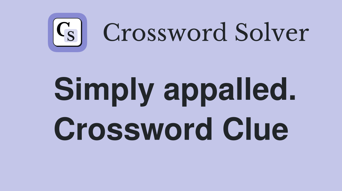 Simply appalled. Crossword Clue