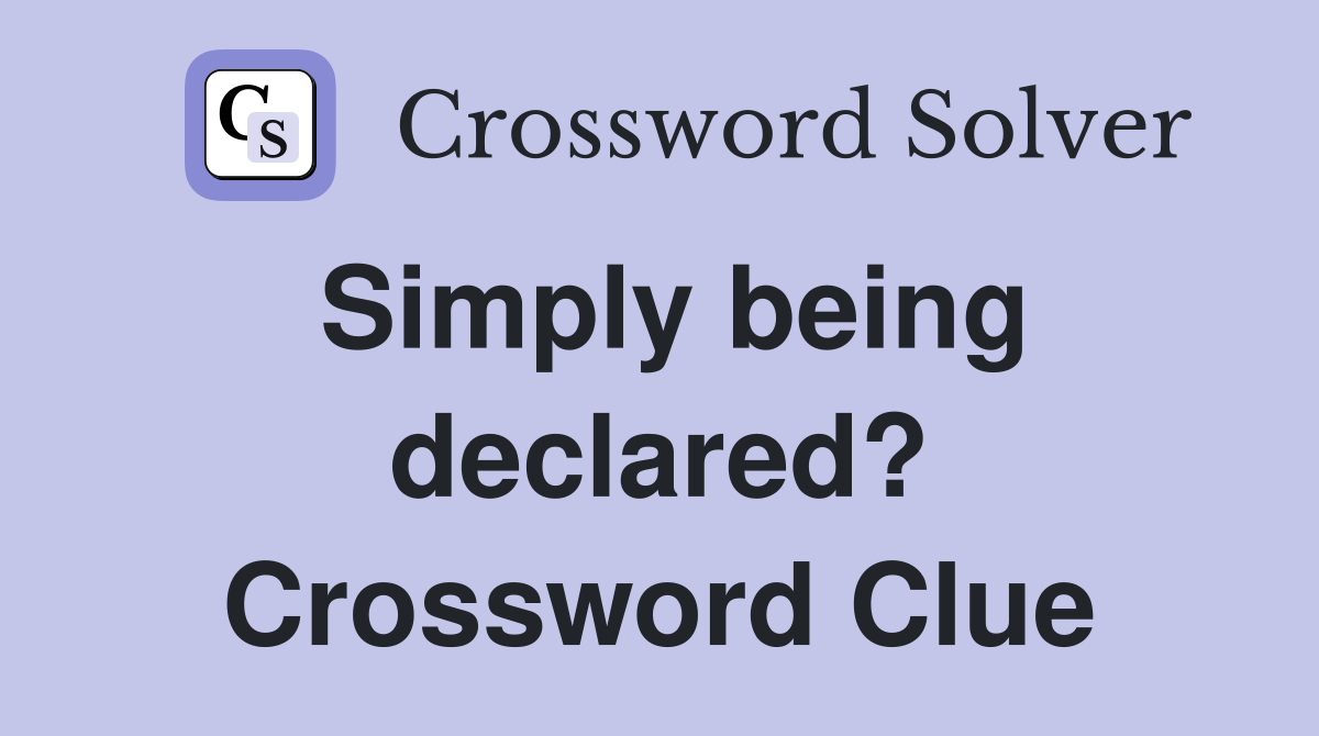 Simply being declared? Crossword Clue