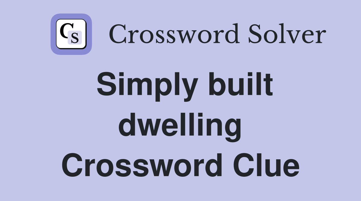 Simply built dwelling Crossword Clue