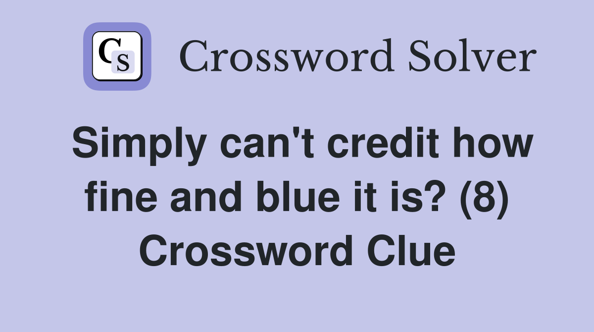 Simply can't credit how fine and blue it is? (8) Crossword Clue