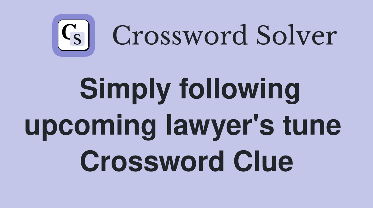 Simply following upcoming lawyer's tune  Crossword Clue