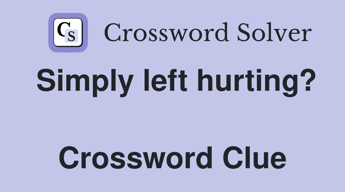 Simply left hurting?  Crossword Clue