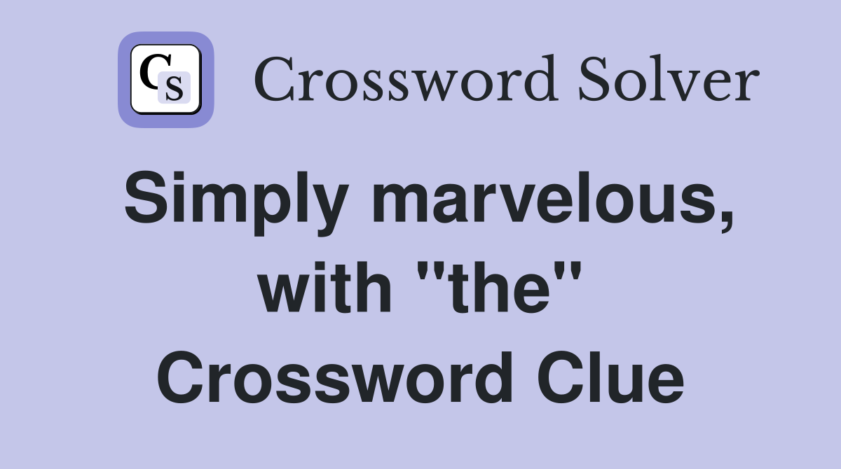 Simply marvelous, with "the" Crossword Clue