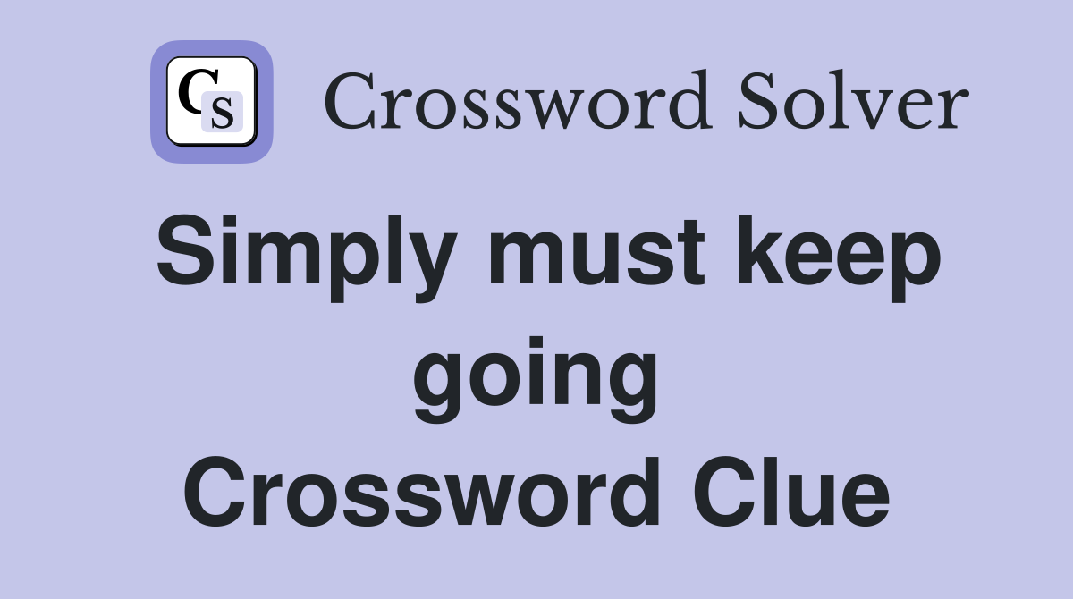 Simply must keep going Crossword Clue
