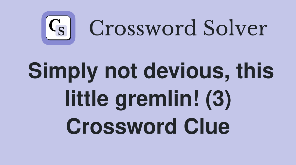 Simply not devious, this little gremlin! (3) Crossword Clue
