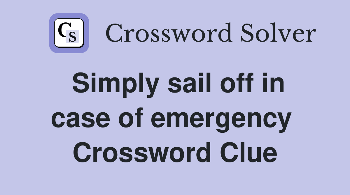 Simply sail off in case of emergency  Crossword Clue
