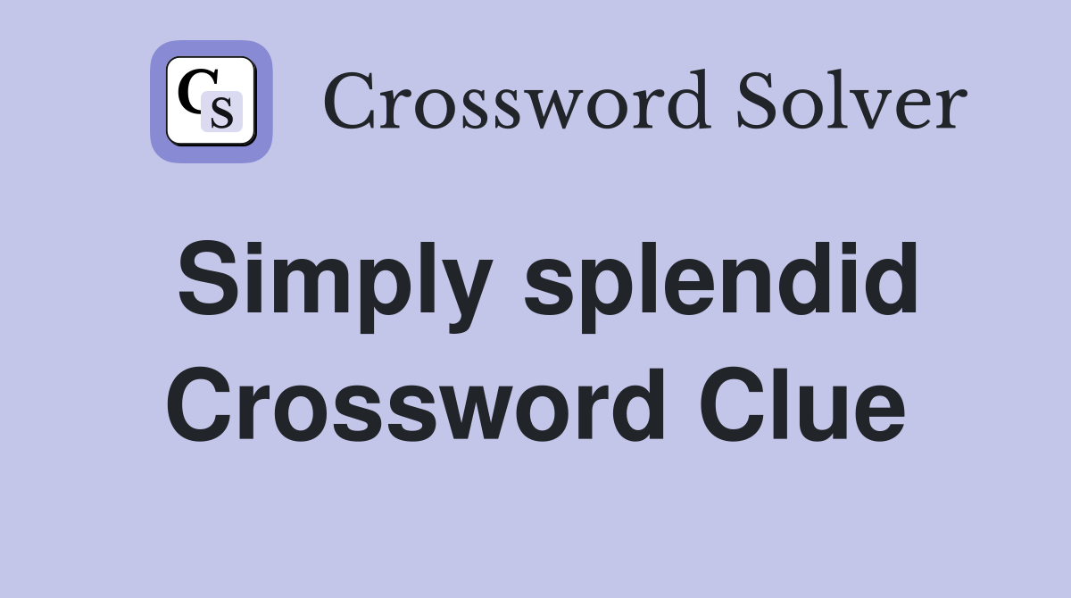 Simply splendid Crossword Clue