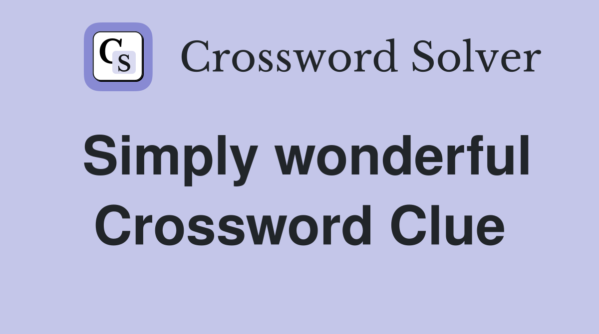 Simply wonderful Crossword Clue