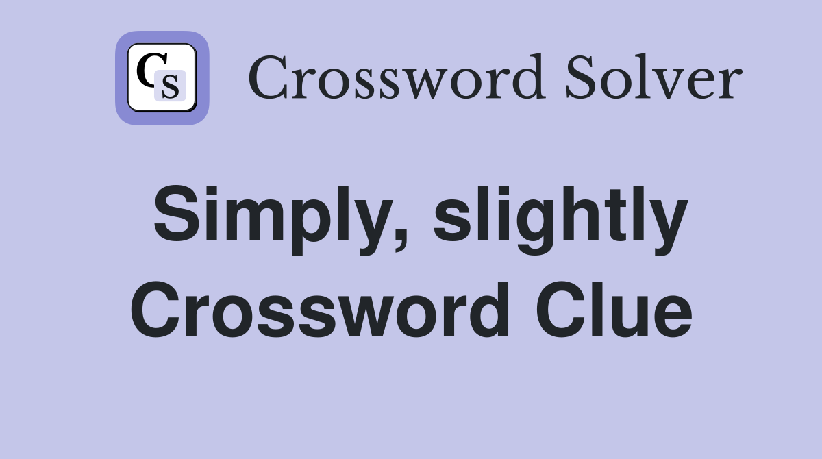 Simply, slightly Crossword Clue