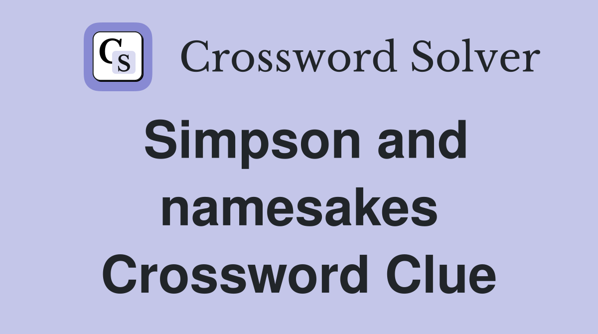 Simpson and namesakes Crossword Clue