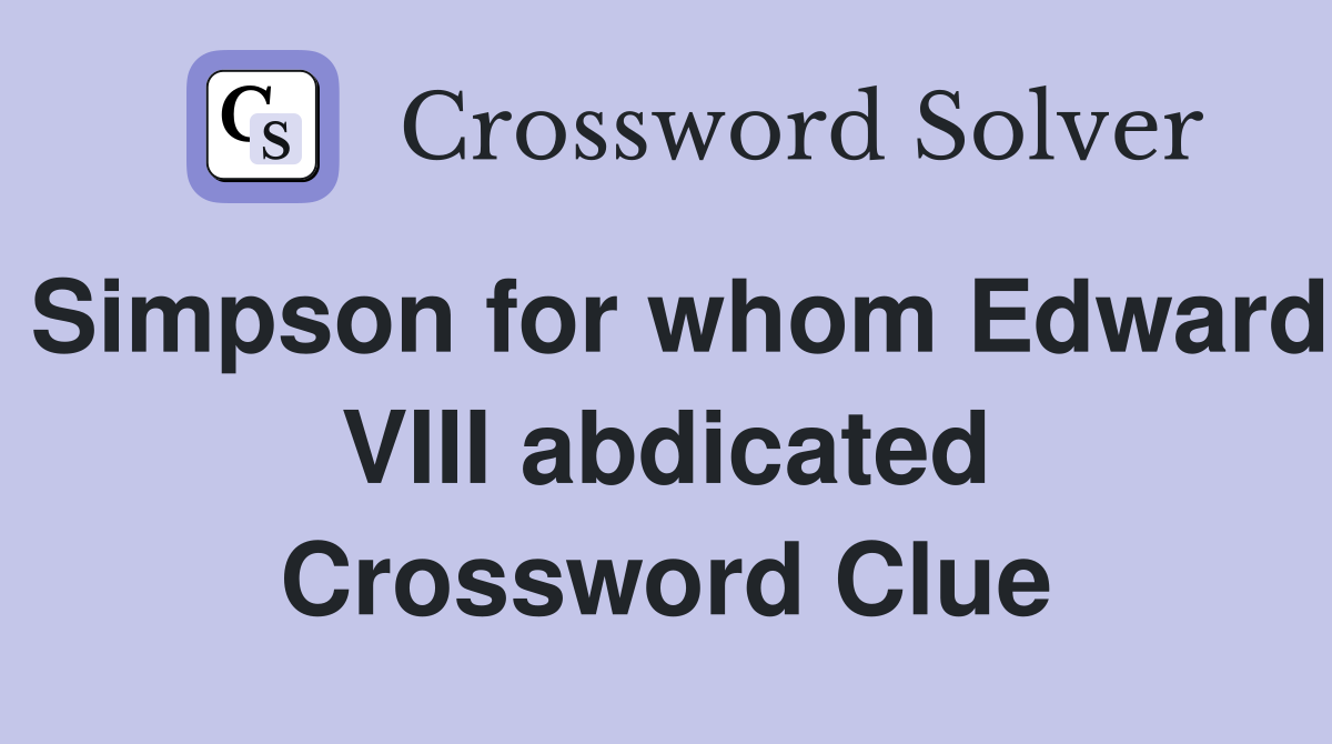 Simpson for whom Edward VIII abdicated Crossword Clue