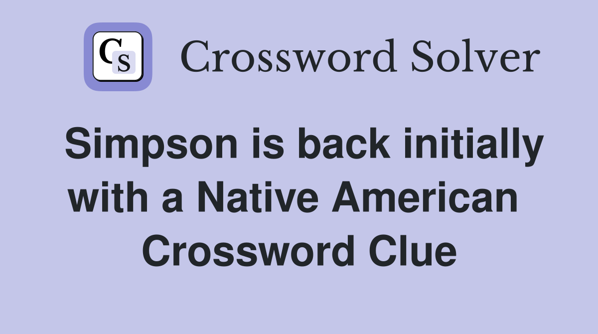 Simpson is back initially with a Native American  Crossword Clue