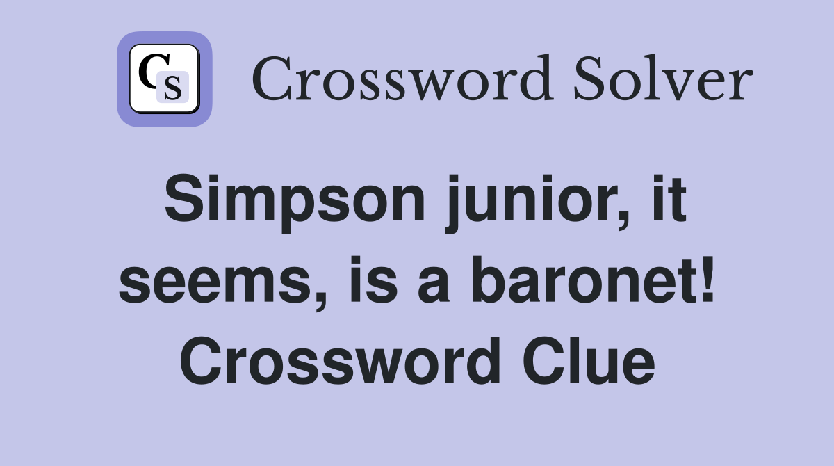 Simpson junior, it seems, is a baronet! Crossword Clue