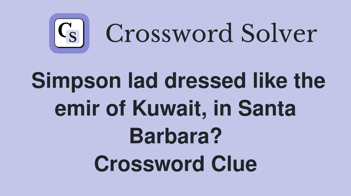 Simpson lad dressed like the emir of Kuwait, in Santa Barbara? Crossword Clue