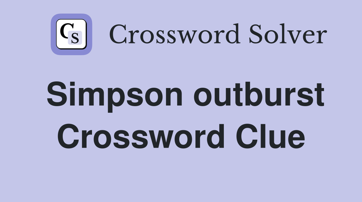 Simpson outburst Crossword Clue