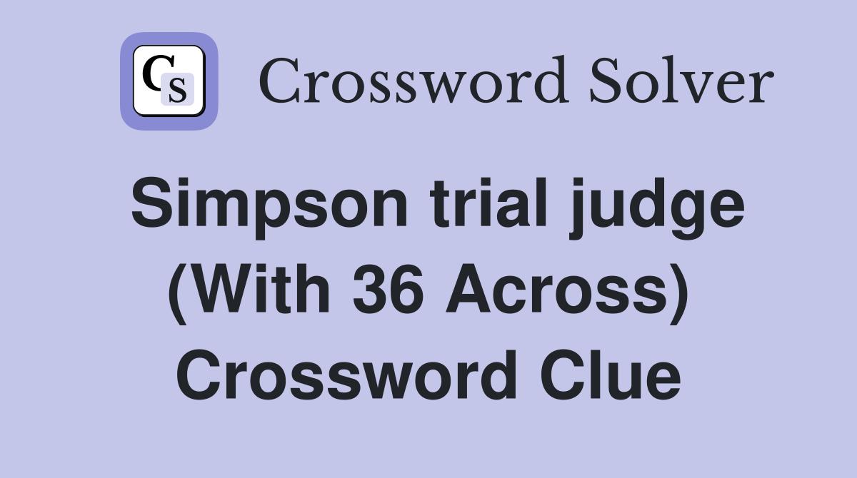 Simpson trial judge (With 36 Across) Crossword Clue