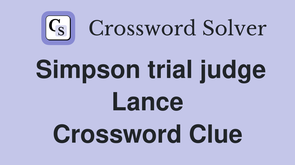 Simpson trial judge Lance Crossword Clue