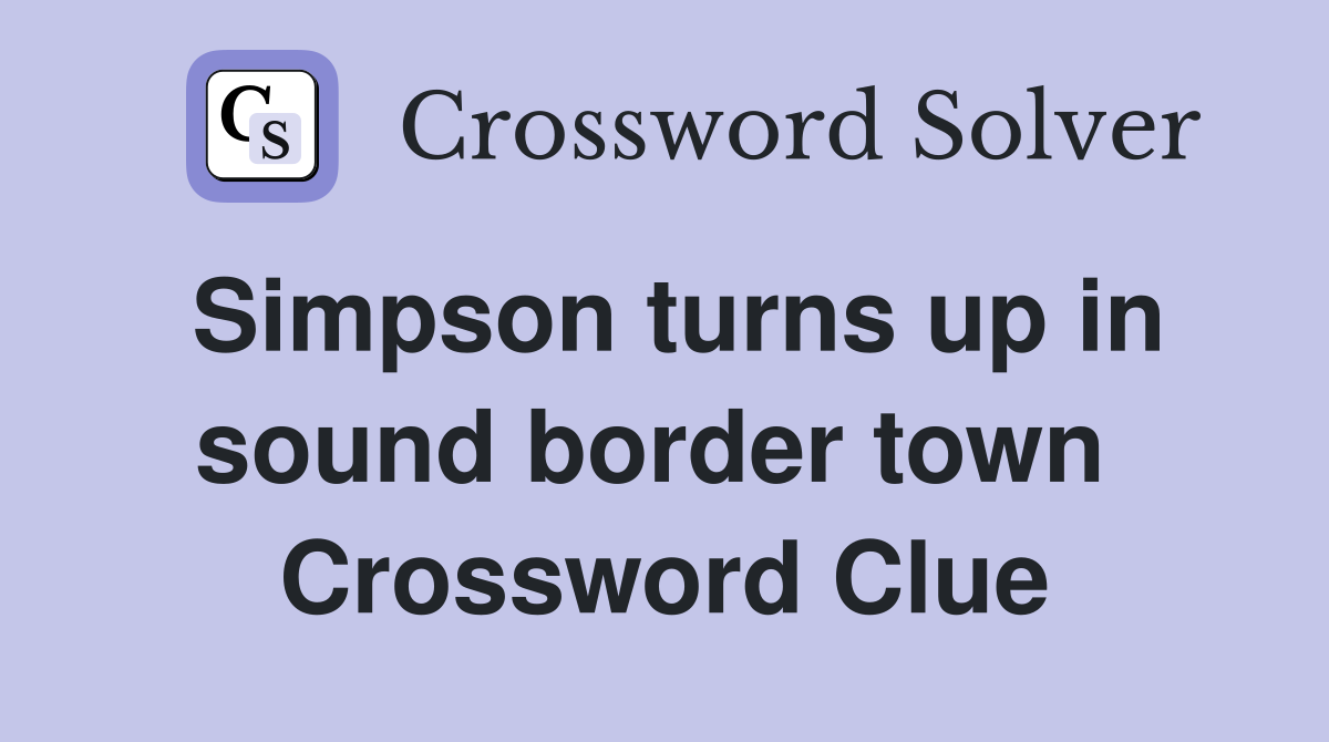 Simpson turns up in sound border town  Crossword Clue